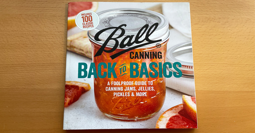 Safe and Tested Canning Resource. Ball Canning Back To Basics Book.