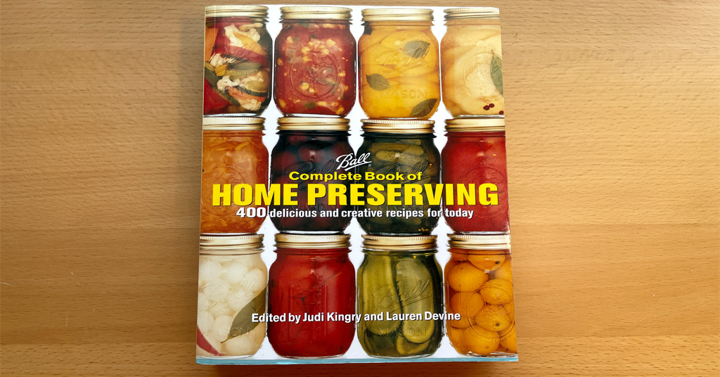 Safe and Tested Canning Resource. Ball Complete Book of Home Preserving.